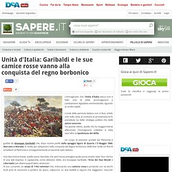 Unità d'Italia: Garibaldi e le sue camice rosse vanno alla conquista del regno borbonico - Sapere.it - Aurora