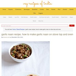 garlic naan, garlic naan on stove top and oven, garlic naan recipe