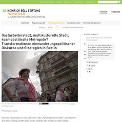 Gastarbeiterstadt, multikulturelle Stadt, kosmopolitische Metropole? Transformationen einwanderungspolitischer Diskurse und Strategien in Berlin