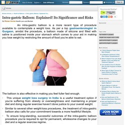 Intra-gastric Balloon: Explained! Its Significance and Risks by Manya Verma