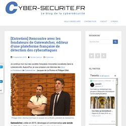 [Entretien] Rencontre avec les fondateurs de Gatewatcher, éditeur d’une plateforme française de détection des cyberattaques – CYBER-SECURITE.FR