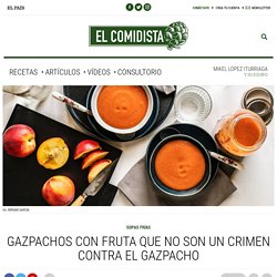 Gazpachos con fruta que no son un crimen contra el gazpacho