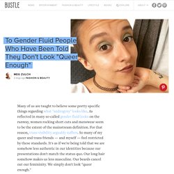 To Gender Fluid People Who Have Been Told They Don't Look "Queer Enough"