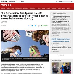 "La Generación Smartphone no está preparada para la adultez" (y tiene menos sexo y bebe menos alcohol) - BBC Mundo