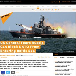 US General Fears Russia Can Block NATO From Entering Baltic Sea