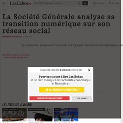 La Société Générale analyse sa transition numérique sur son réseau social - Les Echos