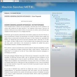 Mauricio Sanchez MET II: DISEÑO GENERALIZADOR INTEGRADO : Victor Papanek