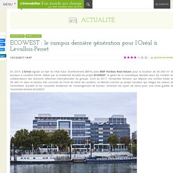 ECOWEST : le campus dernière génération pour l’Oréal à Levallois-Perret - Architecture, Penser la ville - BNP Paribas Real Estate