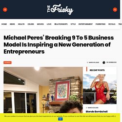 Michael Peres’ Breaking 9 To 5 Business Model Is Inspiring a New Generation of Entrepreneurs