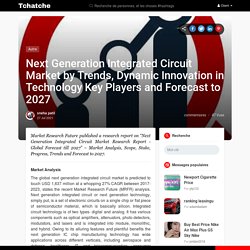 Next Generation Integrated Circuit Market by Trends, Dynamic Innovation in Technology Key Players and Forecast to 2027