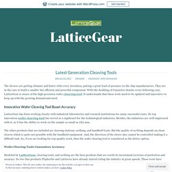 Latest Generation Cleaving Tools – LatticeGear