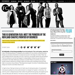 This Is Generation Flux: Meet The Pioneers Of The New (And Chaotic) Frontier Of Business