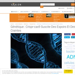 Génétique : CRISPR-Cas9 suscite des espoirs et des craintes