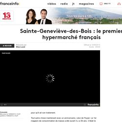 Sainte-Geneviève-des-Bois : le premier hypermarché français en replay - 14 juin 2013
