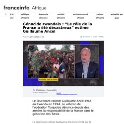Génocide rwandais : “Le rôle de la France a été désastreux” estime Guillaume Ancel
