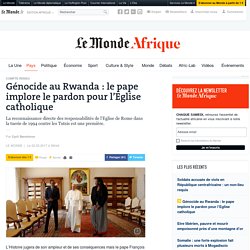 Génocide au Rwanda : le pape implore le pardon pour l’Eglise catholique