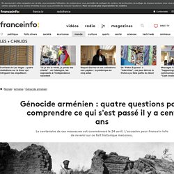 Génocide arménien : quatre questions pour comprendre ce qui s'est passé il y a cent ans