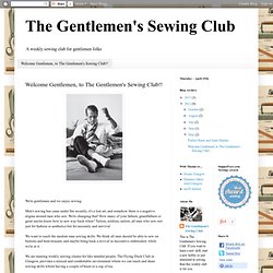 Welcome Gentlemen, to The Gentlemen's Sewing Club!!