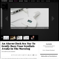 An Alarm Clock Sex Toy To Gently Buzz Your Genitals Awake In The Morning