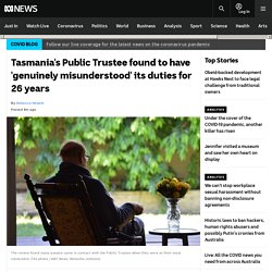 Tasmania's Public Trustee found to have 'genuinely misunderstood' its duties for 26 years