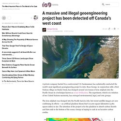 A massive and illegal geoengineering project has been detected off Canada's west coast