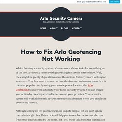 How to Fix Arlo Geofencing Not Working – Arlo Security Camera