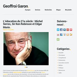 L’éducation du 21e siècle : Michel Serres, Sir Ken Robinson et Edgar Morin - Geoffroi Garon