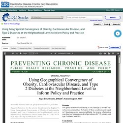 PREVENTING CHRONIC DISEASE - OCT 2017 - Using Geographical Convergence of Obesity, Cardiovascular Disease, and Type 2 Diabetes at the Neighborhood Level to Inform Policy and Practice