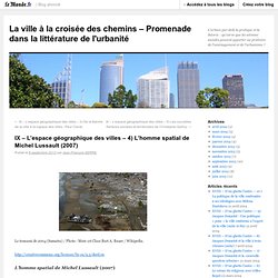 IX – L’espace géographique des villes – 4) L’homme spatial de Michel Lussault (2007)