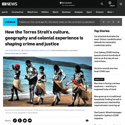 How the Torres Strait's culture, geography and colonial experience is shaping crime and justice