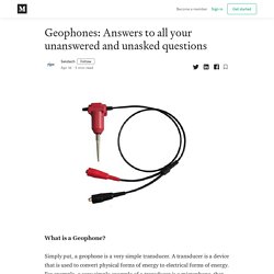 Geophones: Answers to all your unanswered and unasked questions