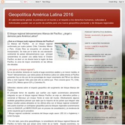 Geopolítica América Latina 2016: El bloque regional latinoamericano Alianza del Pacífico: ¿ángel o demonio para América Latina?