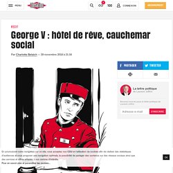 (2) George V : hôtel de rêve, cauchemar social