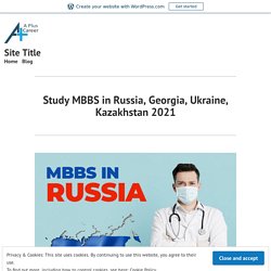 Study MBBS in Russia, Georgia, Ukraine, Kazakhstan 2021 – Site Title