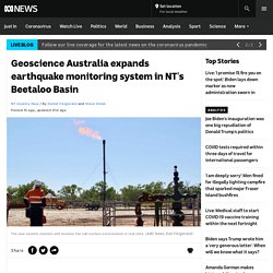Geoscience Australia expands earthquake monitoring system in NT's Beetaloo Basin