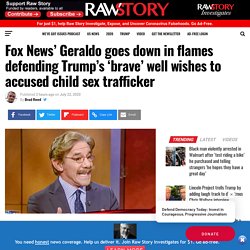 Fox News’ Geraldo goes down in flames defending Trump’s ‘brave’ well wishes to accused child sex trafficker