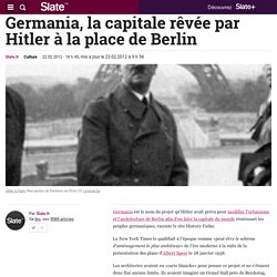 Germania, la capitale rêvée par Hitler à la place de Berlin