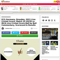 ECS Germany, Dresden, 2021 Live Cricket Score: Match 25 USCM vs BICA Live Cricket Score Ball by Ball Commentary, Scorecard & Results  