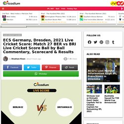 ECS Germany, Dresden, 2021 Live Cricket Score: Match 27 BER vs BRI Live Cricket Score Ball by Ball Commentary, Scorecard & Results  