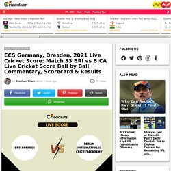 ECS Germany, Dresden, 2021 Live Cricket Score: Match 33 BRI vs BICA Live Cricket Score Ball by Ball Commentary, Scorecard & Results  
