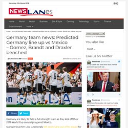 Germany team news: Predicted Germany line up vs Mexico – Gomez, Brandt and Draxler benched
