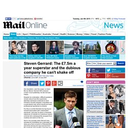 Steven Gerrard: The £7.5m a year superstar and the dubious company he can't shake off