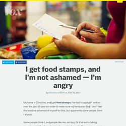 I get food stamps, and I’m not ashamed — I’m angry