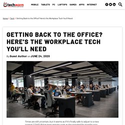 Getting Back to the Office? Here’s the Workplace Tech You’ll Need