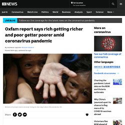 Oxfam report says rich getting richer and poor getter poorer amid coronavirus pandemic