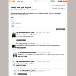 Getting label glue off glass? - DIY - do it yourself - tribe.net