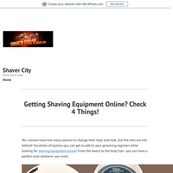 Getting Shaving Equipment Online? Check 4 Things!