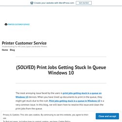 (SOLVED) Print Jobs Getting Stuck In Queue Windows 10 – Printer Customer Service