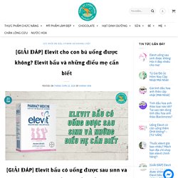 [GIẢI ĐÁP] Elevit cho con bú uống được không? Elevit bầu và những điều mẹ cần biết - XUẤT XỨ ÚC