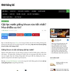 Cột lọc nước giếng khoan nào tốt nhất? Mua ở đâu uy tín?